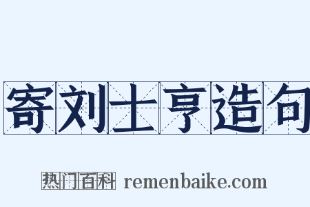 寄刘士亨造句是什么意思的图片